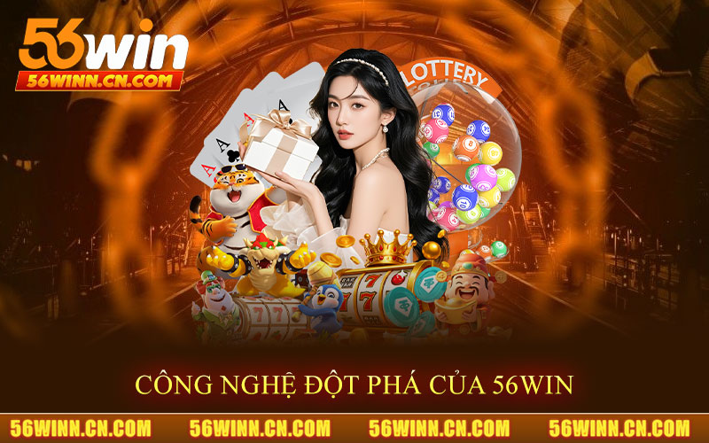 Các-Tính-Năng-Nổi-Bật-Và-Công-Nghệ-Đột-Phá-Của-56Win