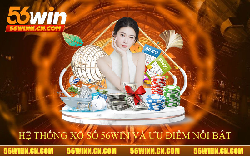 Khám-Phá-Hệ-Thống-xổ-số-56Win-Và-Ưu-Điểm-Nổi-Bật