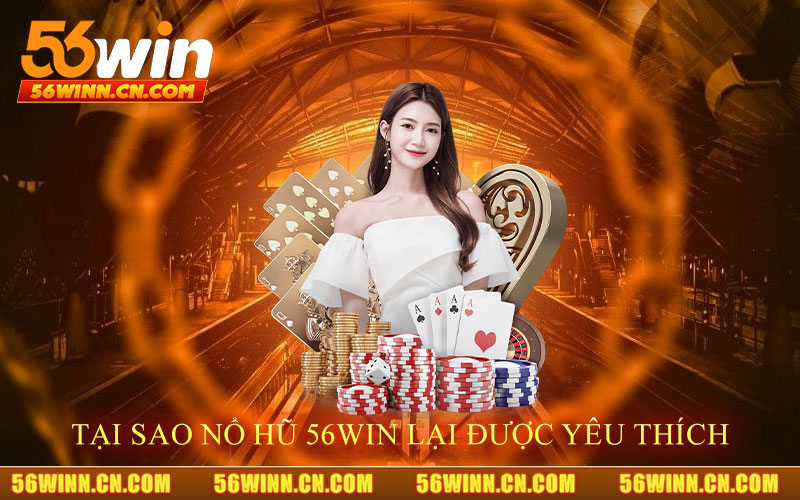 Tại-Sao-Nổ-Hũ-56Win-Lại-Được-Yêu-Thích-Doanh-Nghiệp-Và-Người-Chơi
