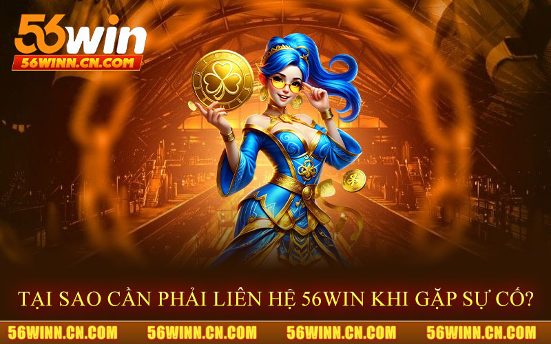 Tại-sao-cần-phải-Liên-Hệ-56Win-khi-gặp-sự-cố